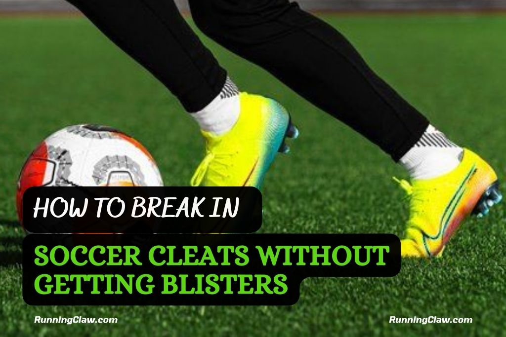 How To Break In Soccer Cleats Without Getting Blisters