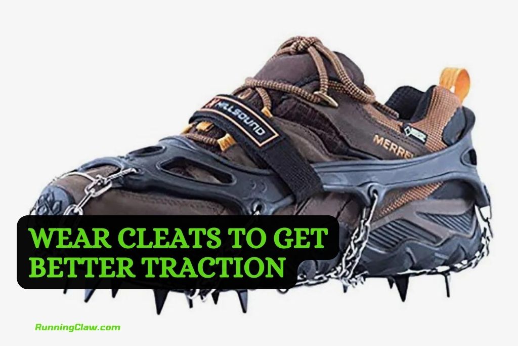 Wear cleats to get better traction