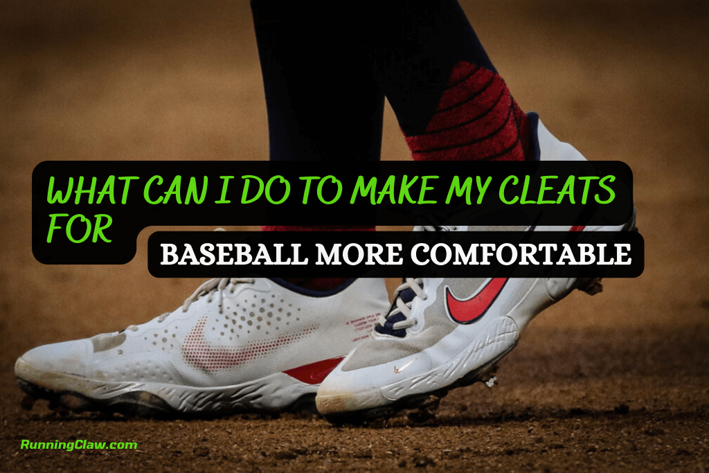 What Can I Do To Make My Cleats For Baseball More Comfortable