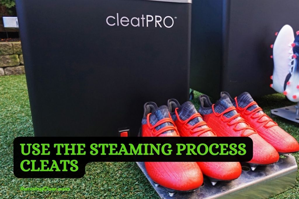 Use the Steaming process cleats