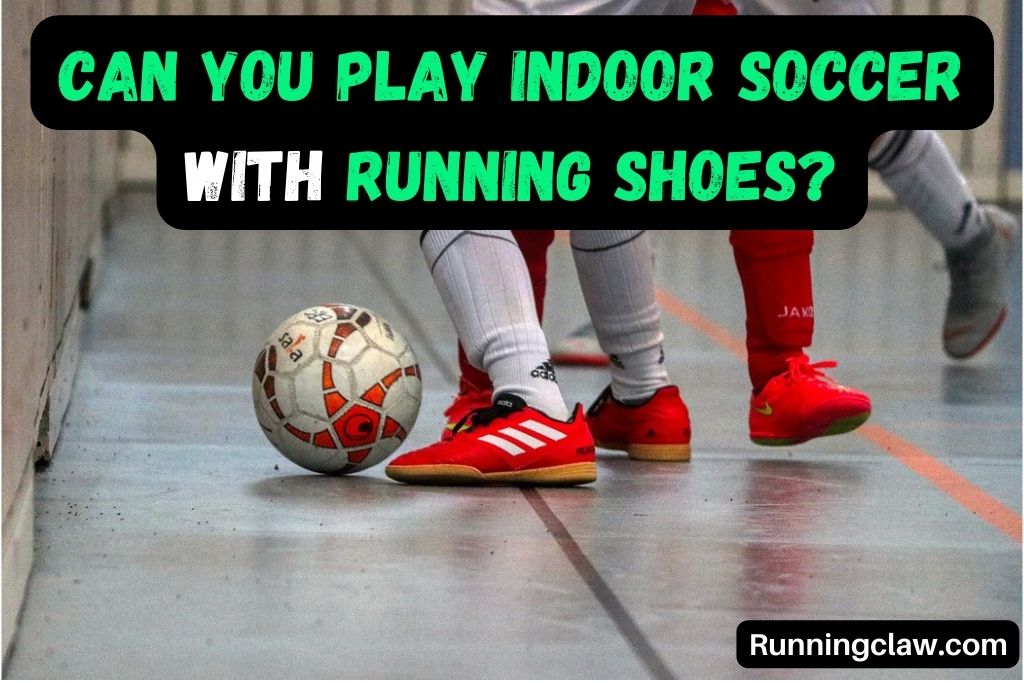Can You Play Indoor Soccer with Running Shoes?
