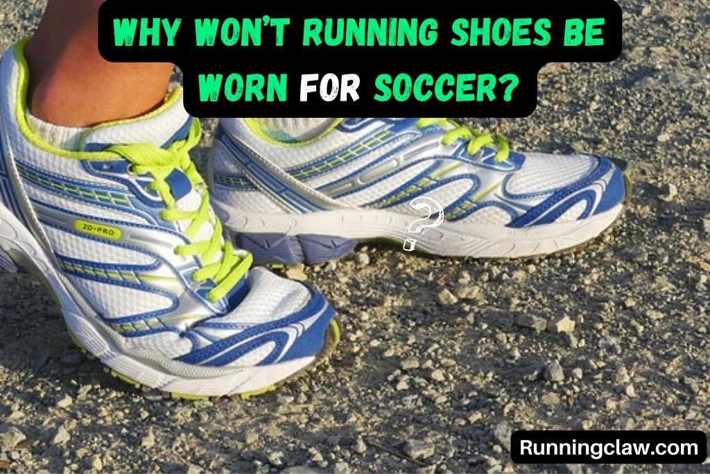 Why Won’t Running Shoes be Worn for Soccer?

